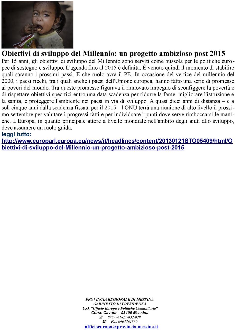 In occasione del vertice del millennio del 2000, i paesi ricchi, tra i quali anche i paesi dell'unione europea, hanno fatto una serie di promesse ai poveri del mondo.