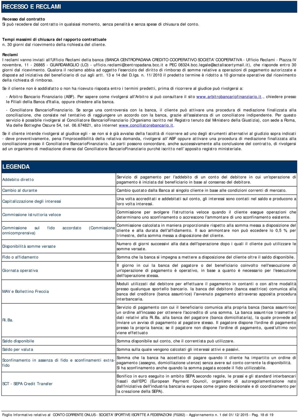 Reclami I reclami vanno inviati all'ufficio Reclami della banca (BANCA CENTROPADANA CREDITO COOPERATIVO SOCIETA' COOPERATIVA - Ufficio Reclami - Piazza IV novembre, 11-26865 - GUARDAMIGLIO (LO) -