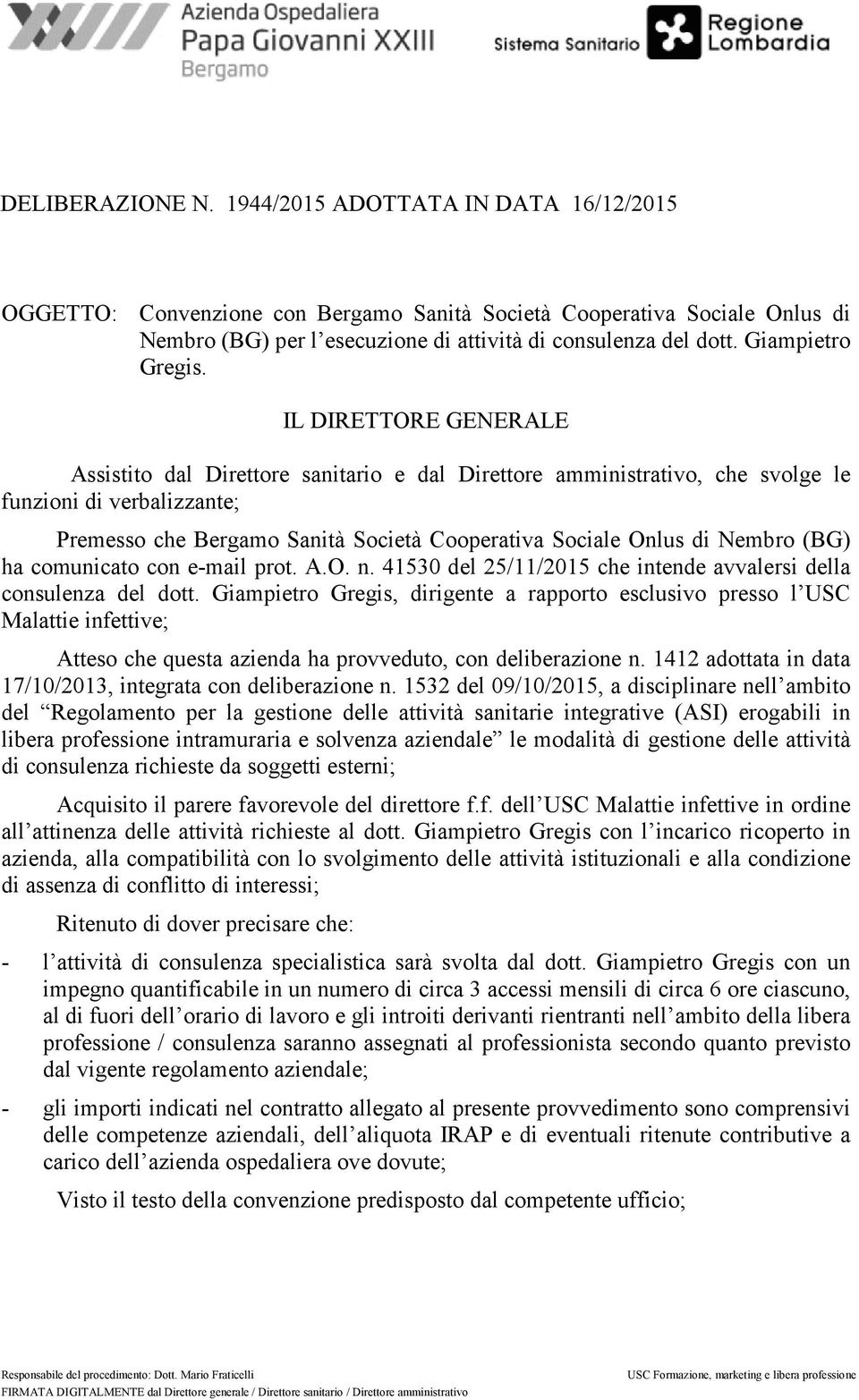 IL DIRETTORE GENERALE Assistito dal Direttore sanitario e dal Direttore amministrativo, che svolge le funzioni di verbalizzante; Premesso che Bergamo Sanità Società Cooperativa Sociale Onlus di