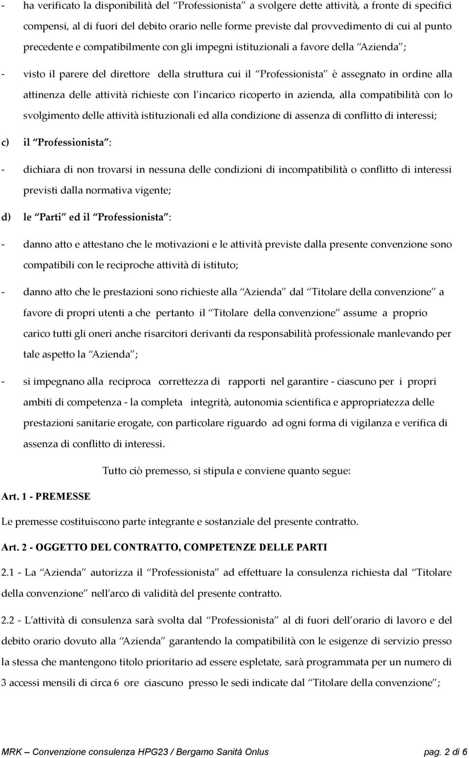 attività richieste con l incarico ricoperto in azienda, alla compatibilità con lo svolgimento delle attività istituzionali ed alla condizione di assenza di conflitto di interessi; c) il