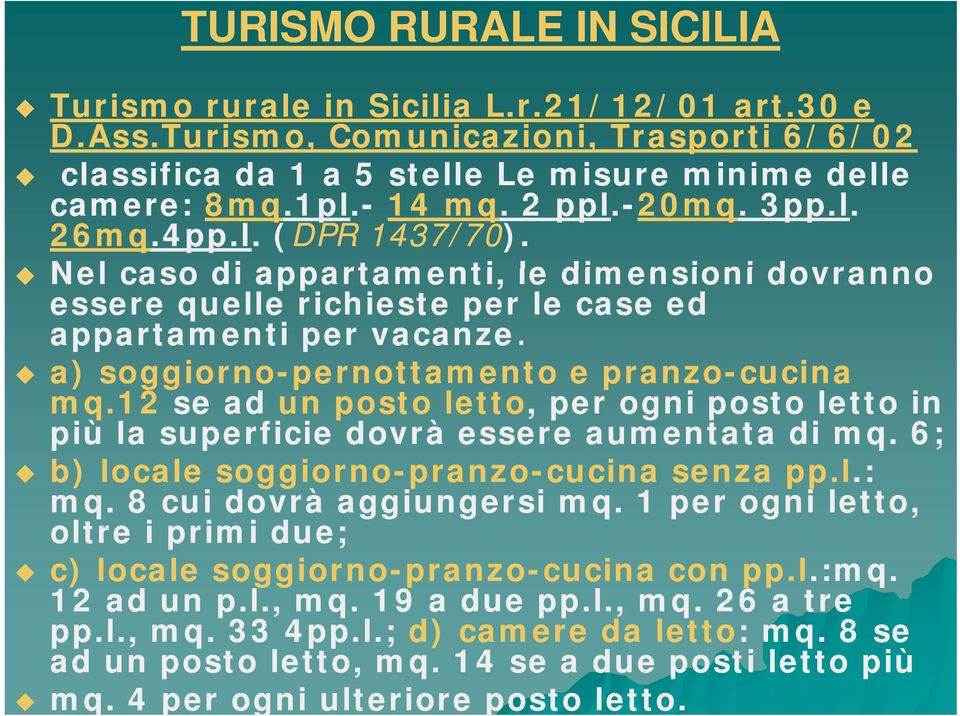 a) soggiorno-pernottamento e pranzo-cucina mq.12 se ad un posto letto, per ogni posto letto in più la superficie dovrà essere aumentata di mq. 6; b) locale soggiorno-pranzo-cucina senza pp.l.:.: mq.