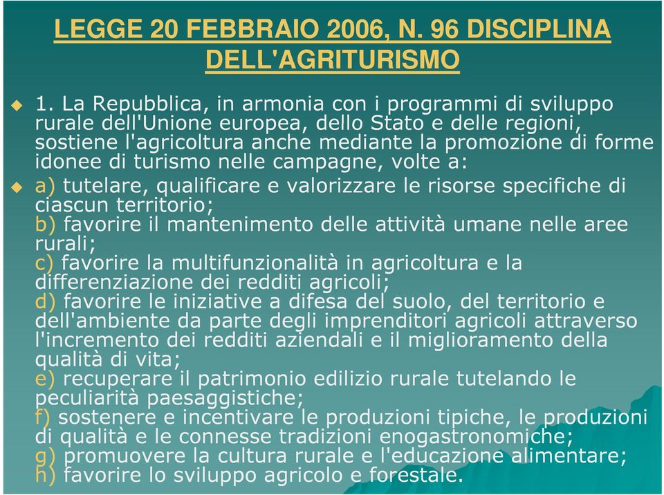 campagne, volte a: a) tutelare, qualificare e valorizzare le risorse specifiche di ciascun territorio; b) favorire il mantenimento delle attività umane nelle aree rurali; c) favorire la