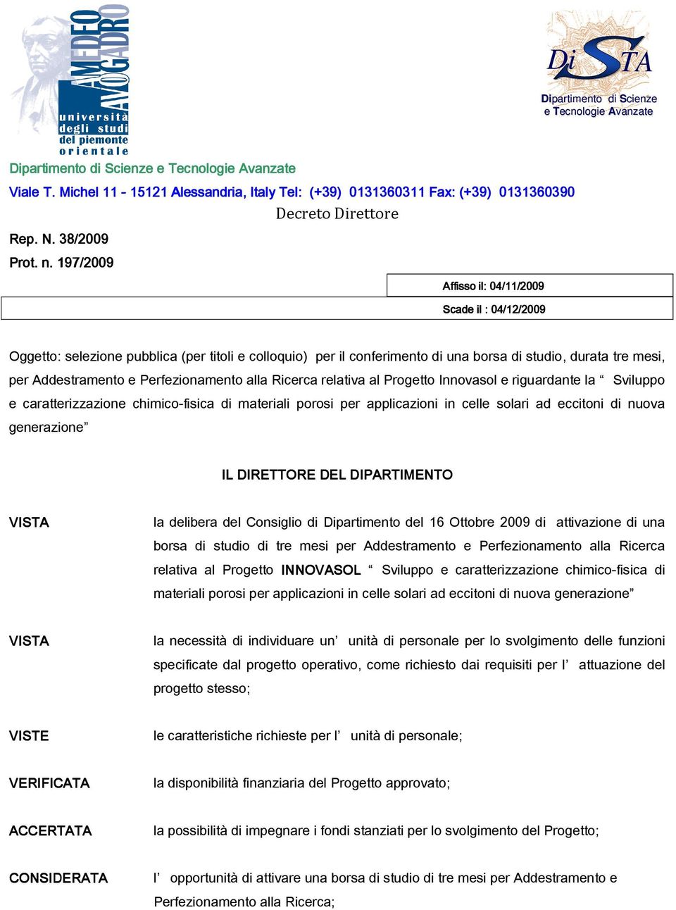 197/2009 Affisso il: 04/11/2009 Scade il : 04/12 12/2009 Oggetto: selezione pubblica (per titoli e colloquio) per il conferimento di una borsa di studio, durata tre mesi, per Addestramento e