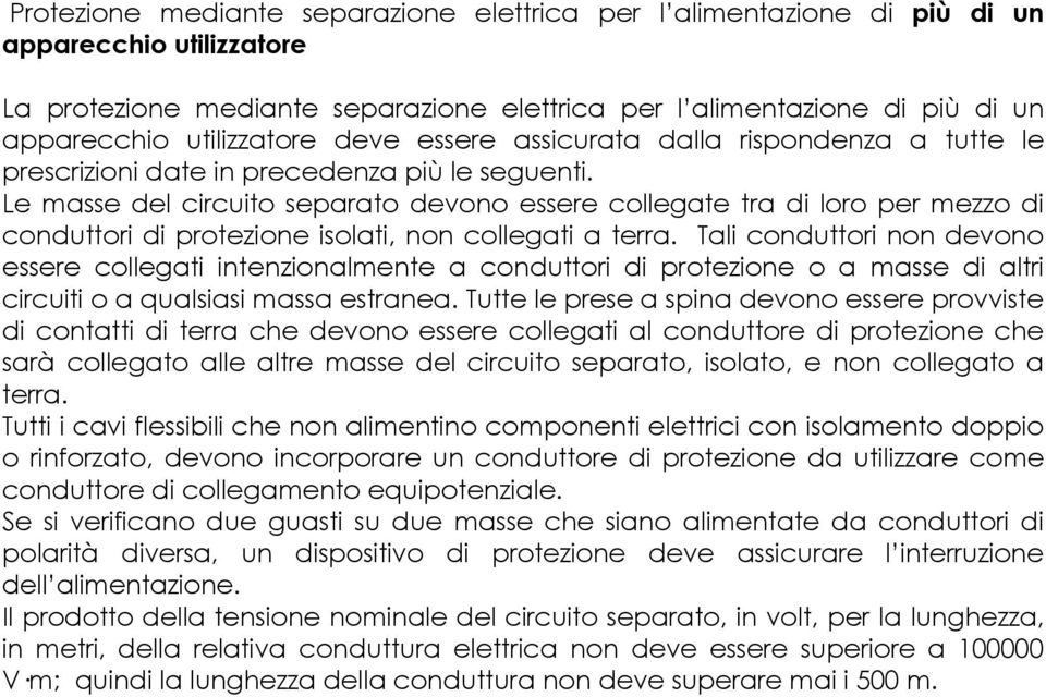 Le masse del circuito separato devono essere collegate tra di loro per mezzo di conduttori di protezione isolati, non collegati a terra.