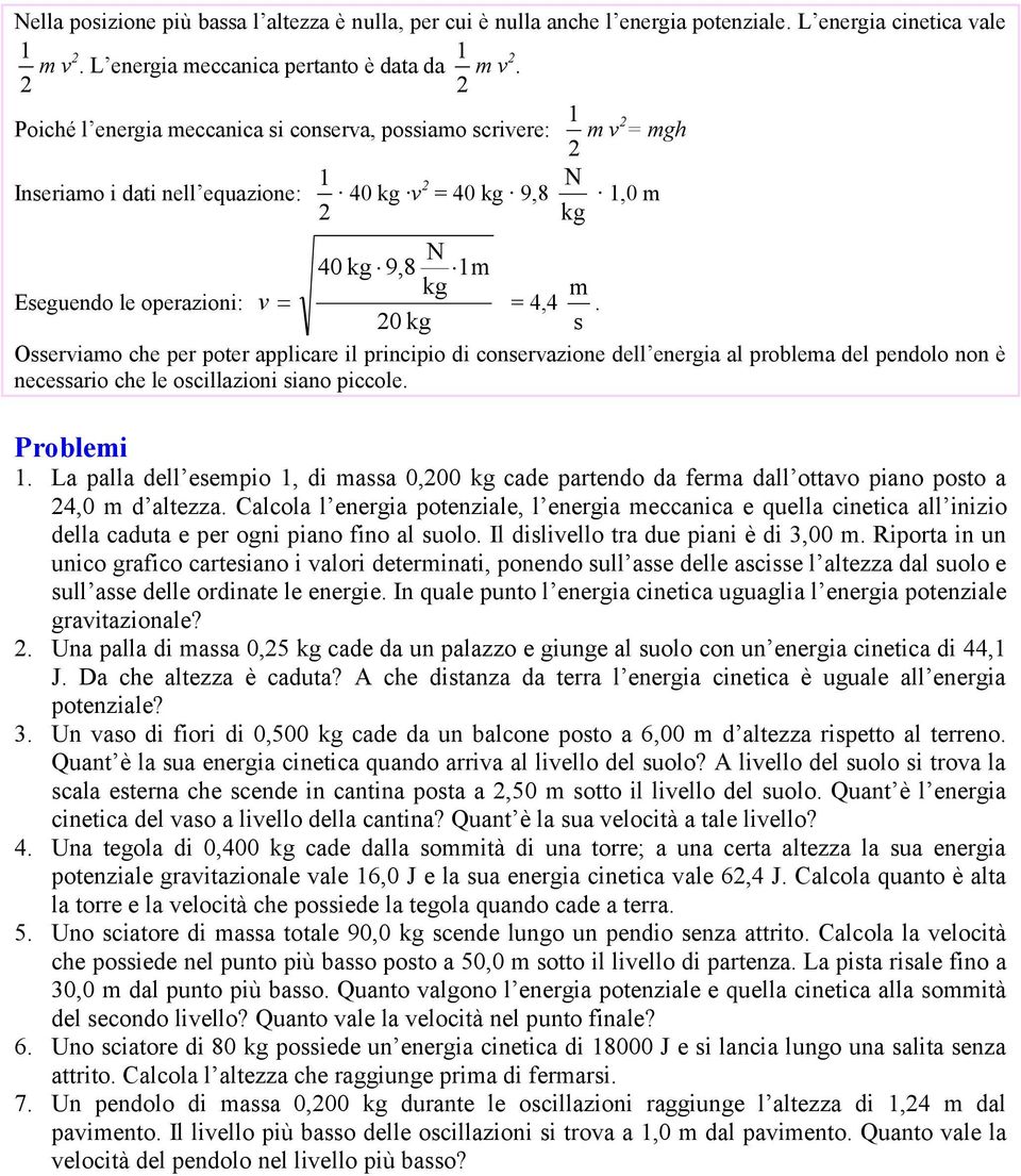 0 kg Oerviao che per poter applicare il principio di conervazione dell energia al problea del pendolo non è neceario che le ocillazioni iano piccole. Problei 1.