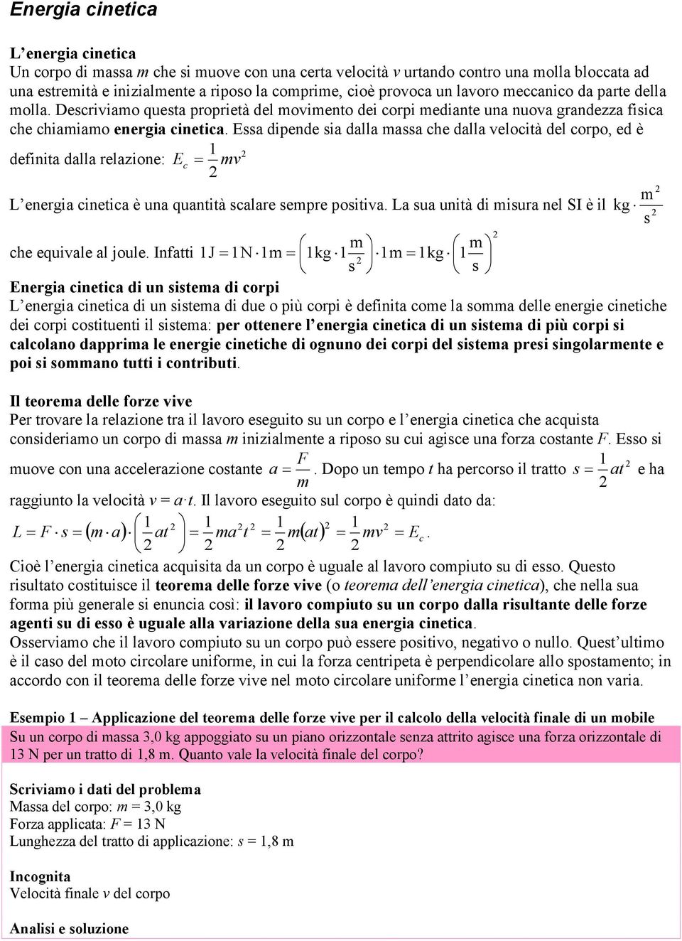 Ea dipende ia dalla aa che dalla velocità del corpo, ed è 1 definita dalla relazione: Ec v L energia cinetica è una quantità calare epre poitiva.