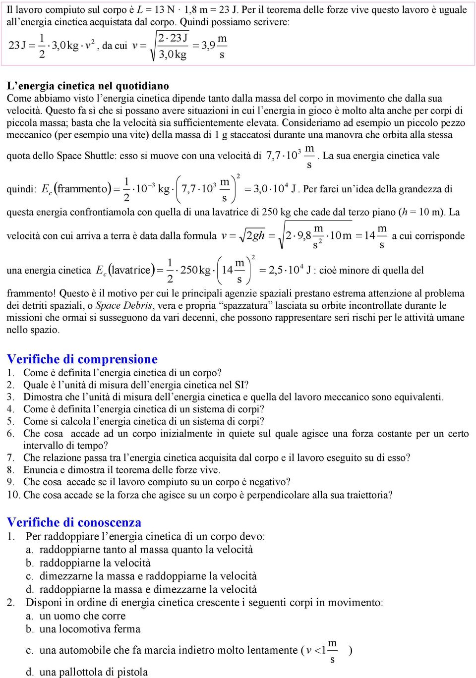 Queto fa ì che i poano avere ituazioni in cui l energia in gioco è olto alta anche per corpi di piccola aa; bata che la velocità ia ufficienteente elevata.