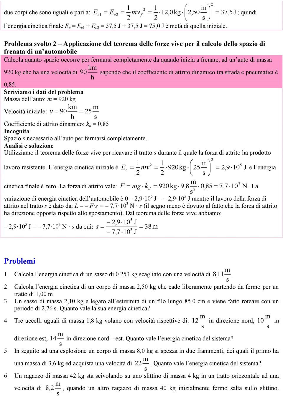 di aa k 90 kg che ha una velocità di 90 apendo che il coefficiente di attrito dinaico tra trada e pneuatici è h 0,85.