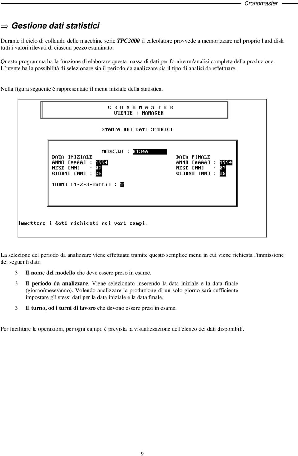 L utente ha la possibilità di selezionare sia il periodo da analizzare sia il tipo di analisi da effettuare. Nella figura seguente è rappresentato il menu iniziale della statistica.