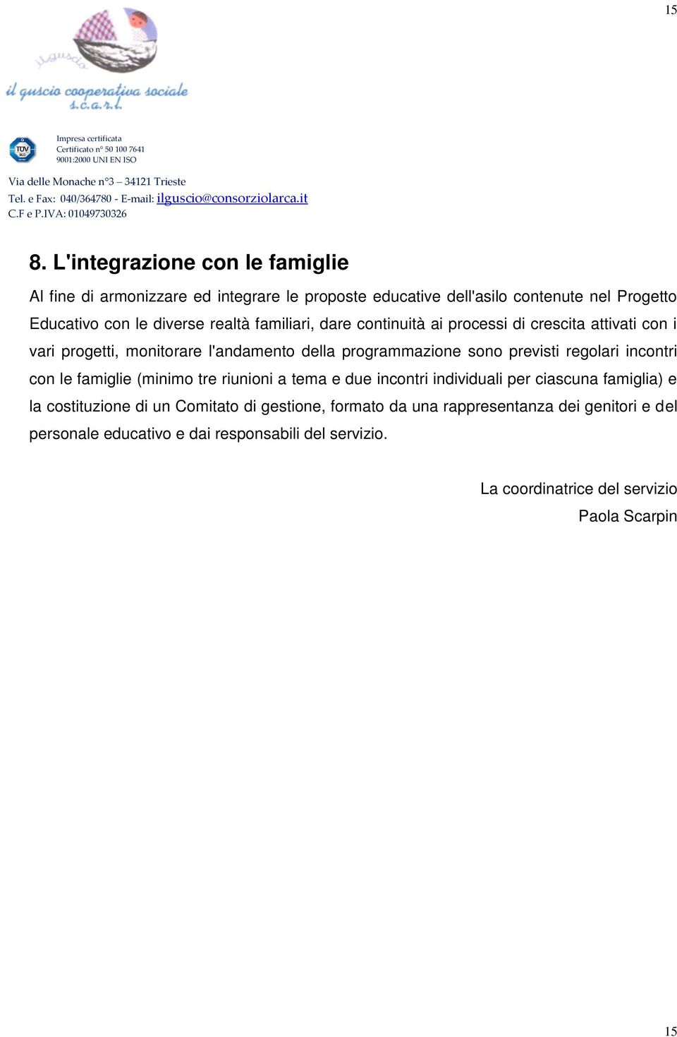 previsti regolari incontri con le famiglie (minimo tre riunioni a tema e due incontri individuali per ciascuna famiglia) e la costituzione di un