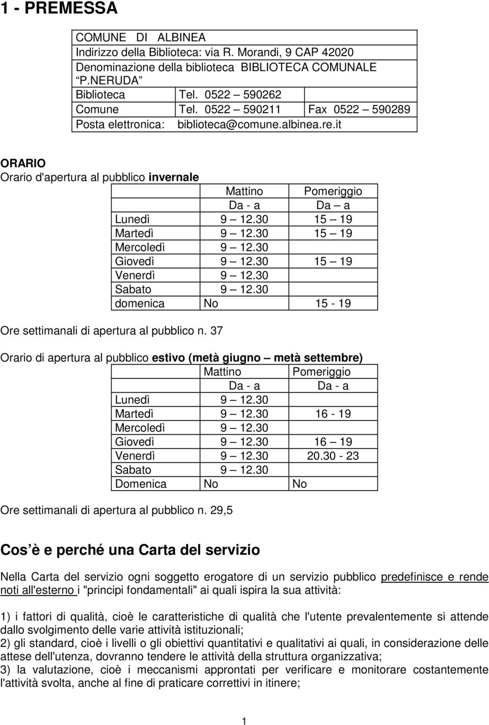 30 15 19 Mercoledì 9 12.30 Giovedì 9 12.30 15 19 Venerdì 9 12.30 Sabato 9 12.30 domenica No 15-19 Ore settimanali di apertura al pubblico n.