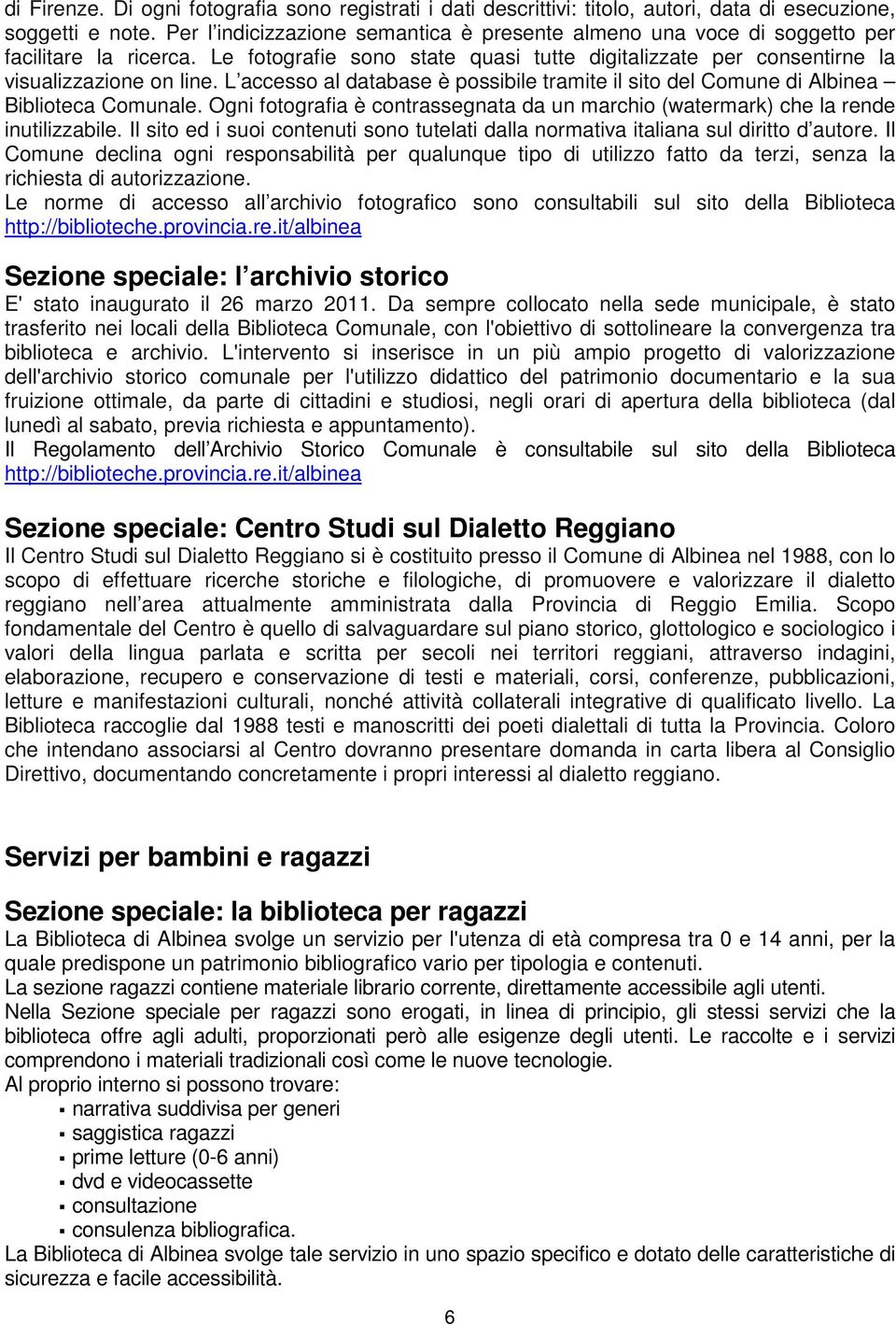 L accesso al database è possibile tramite il sito del Comune di Albinea Biblioteca Comunale. Ogni fotografia è contrassegnata da un marchio (watermark) che la rende inutilizzabile.