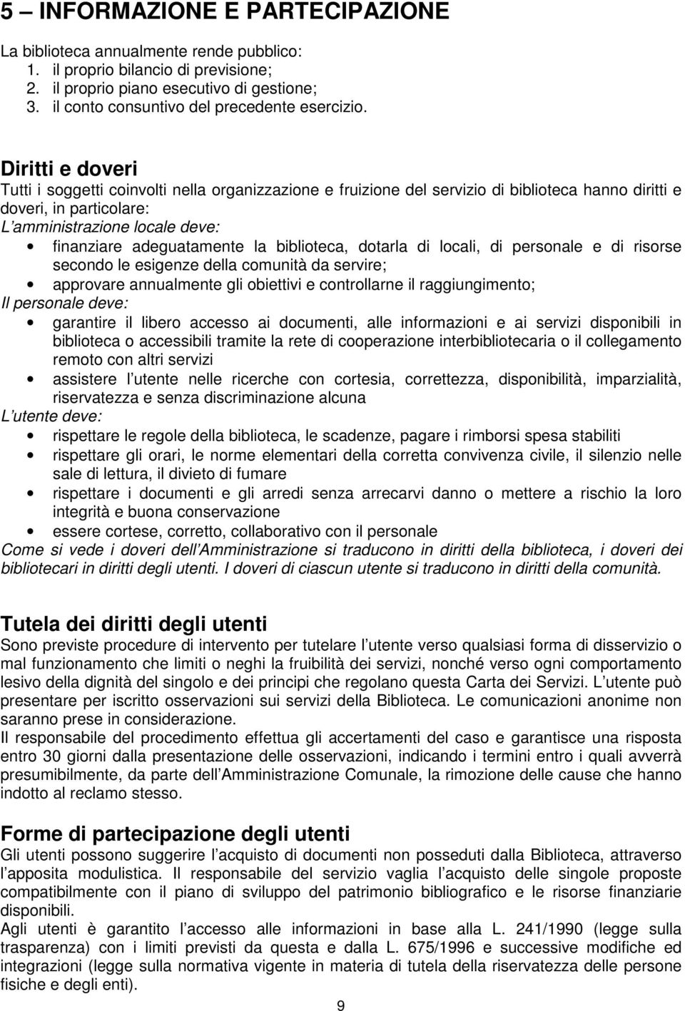 Diritti e doveri Tutti i soggetti coinvolti nella organizzazione e fruizione del servizio di biblioteca hanno diritti e doveri, in particolare: L amministrazione locale deve: finanziare adeguatamente