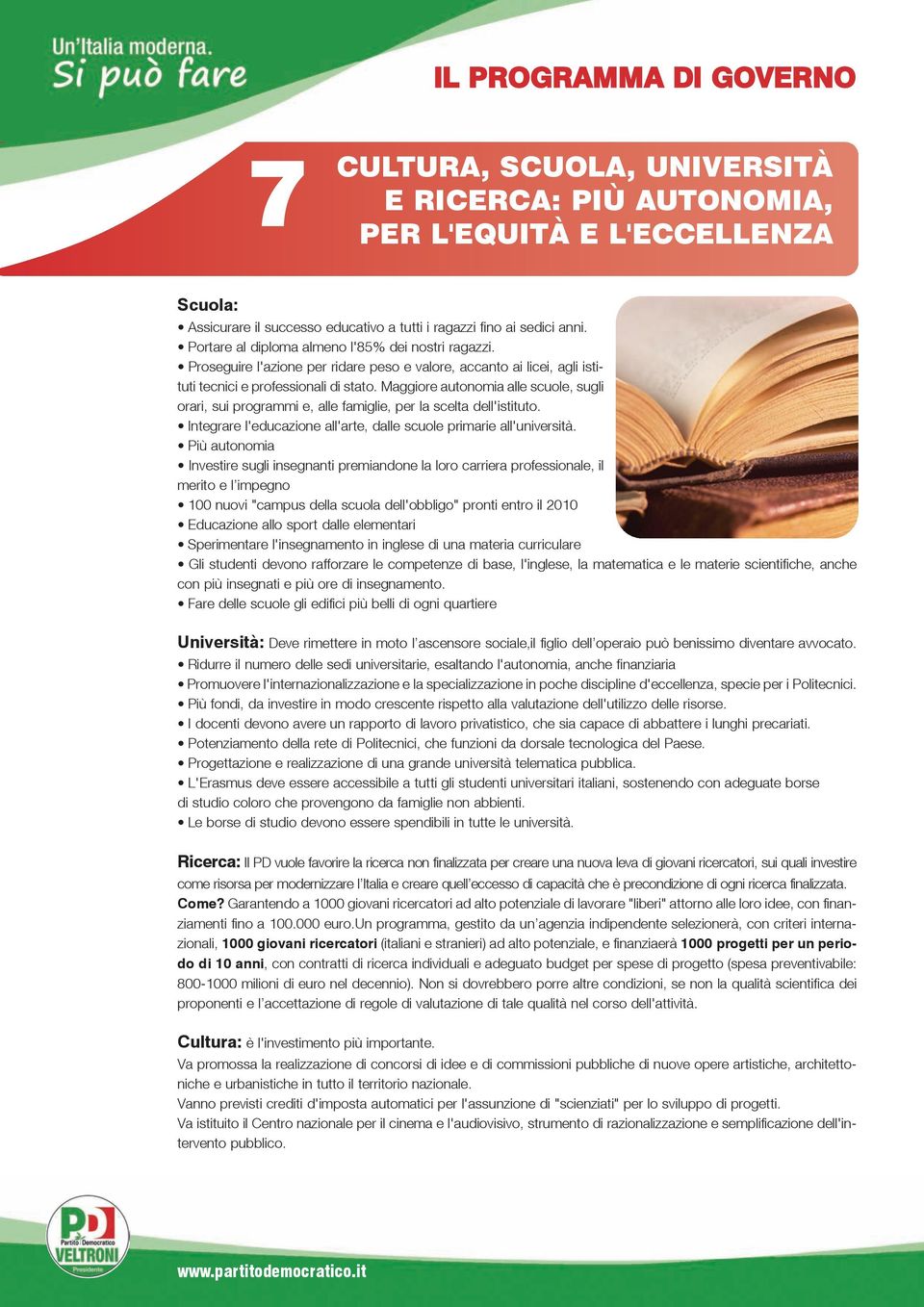 Maggiore autonomia alle scuole, sugli orari, sui programmi e, alle famiglie, per la scelta dell'istituto. Integrare l'educazione all'arte, dalle scuole primarie all'università.