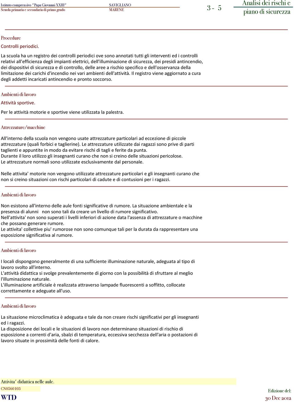 antincendio, dei dispositivi di sicurezza e di controllo, delle aree a rischio specifico e dell'osservanza della limitazione dei carichi d'incendio nei vari ambienti dell'attività.