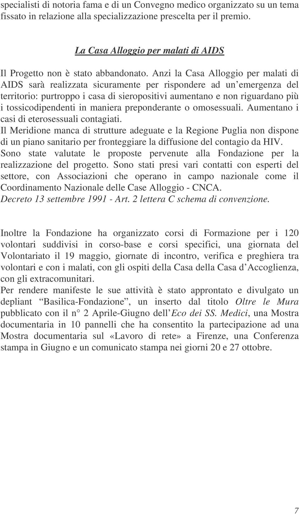 Anzi la Casa Alloggio per malati di AIDS sarà realizzata sicuramente per rispondere ad un emergenza del territorio: purtroppo i casa di sieropositivi aumentano e non riguardano più i