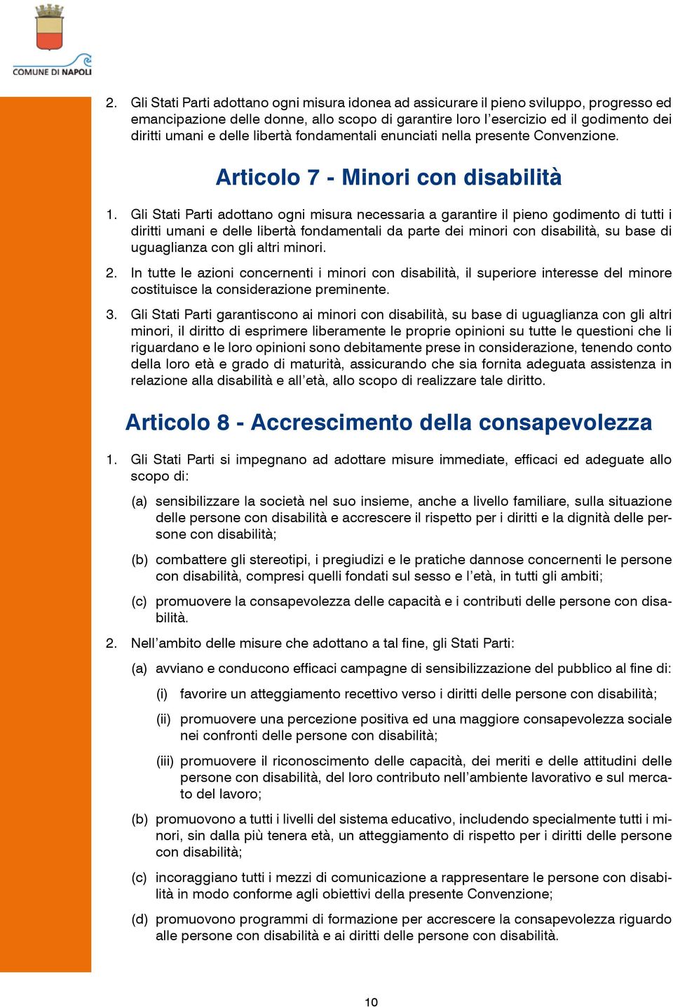 Gli Stati Parti adottano ogni misura necessaria a garantire il pieno godimento di tutti i diritti umani e delle libertà fondamentali da parte dei minori con disabilità, su base di uguaglianza con gli