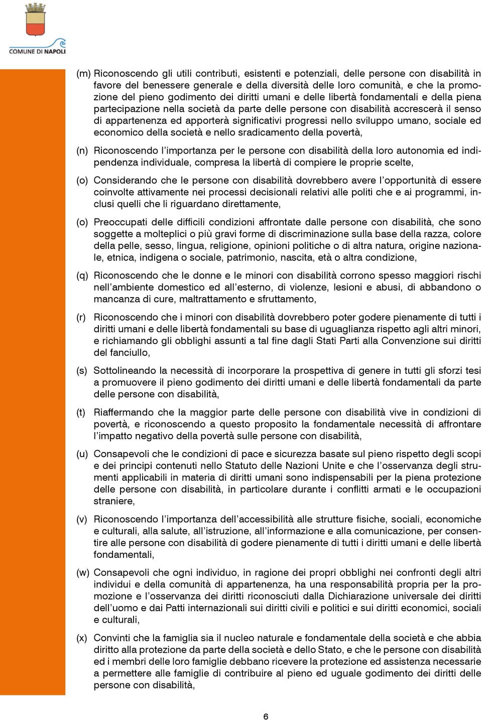 significativi progressi nello sviluppo umano, sociale ed economico della società e nello sradicamento della povertà, (n) Riconoscendo l importanza per le persone con disabilità della loro autonomia