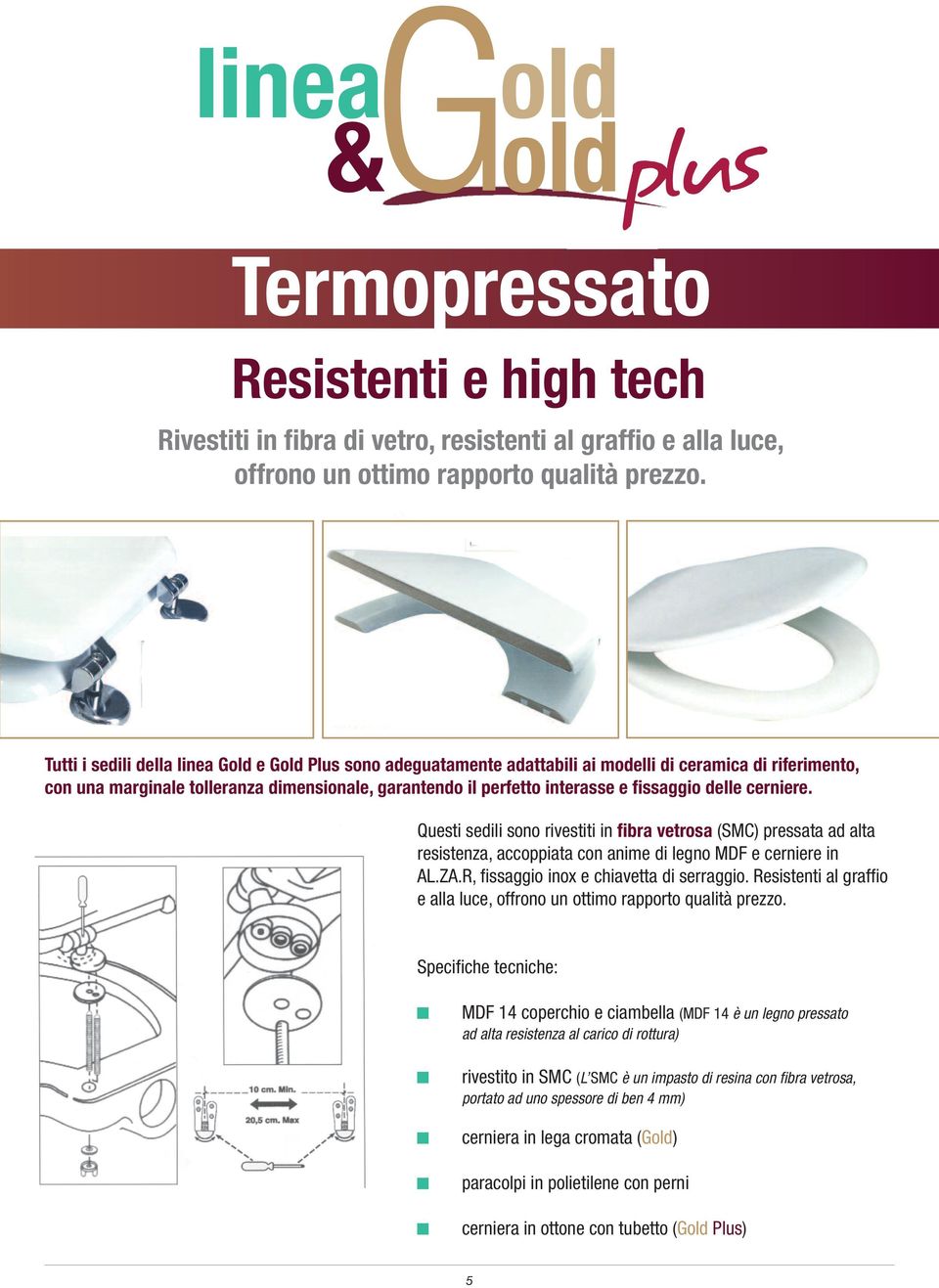 fissaggio delle cerniere. Questi sedili sono rivestiti in fibra vetrosa (SMC) pressata ad alta resistenza, accoppiata con anime di legno MDF e cerniere in AL.ZA.