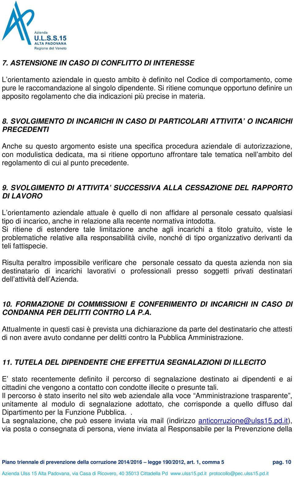 SVOLGIMENTO DI INCARICHI IN CASO DI PARTICOLARI ATTIVITA O INCARICHI PRECEDENTI Anche su questo argomento esiste una specifica procedura aziendale di autorizzazione, con modulistica dedicata, ma si