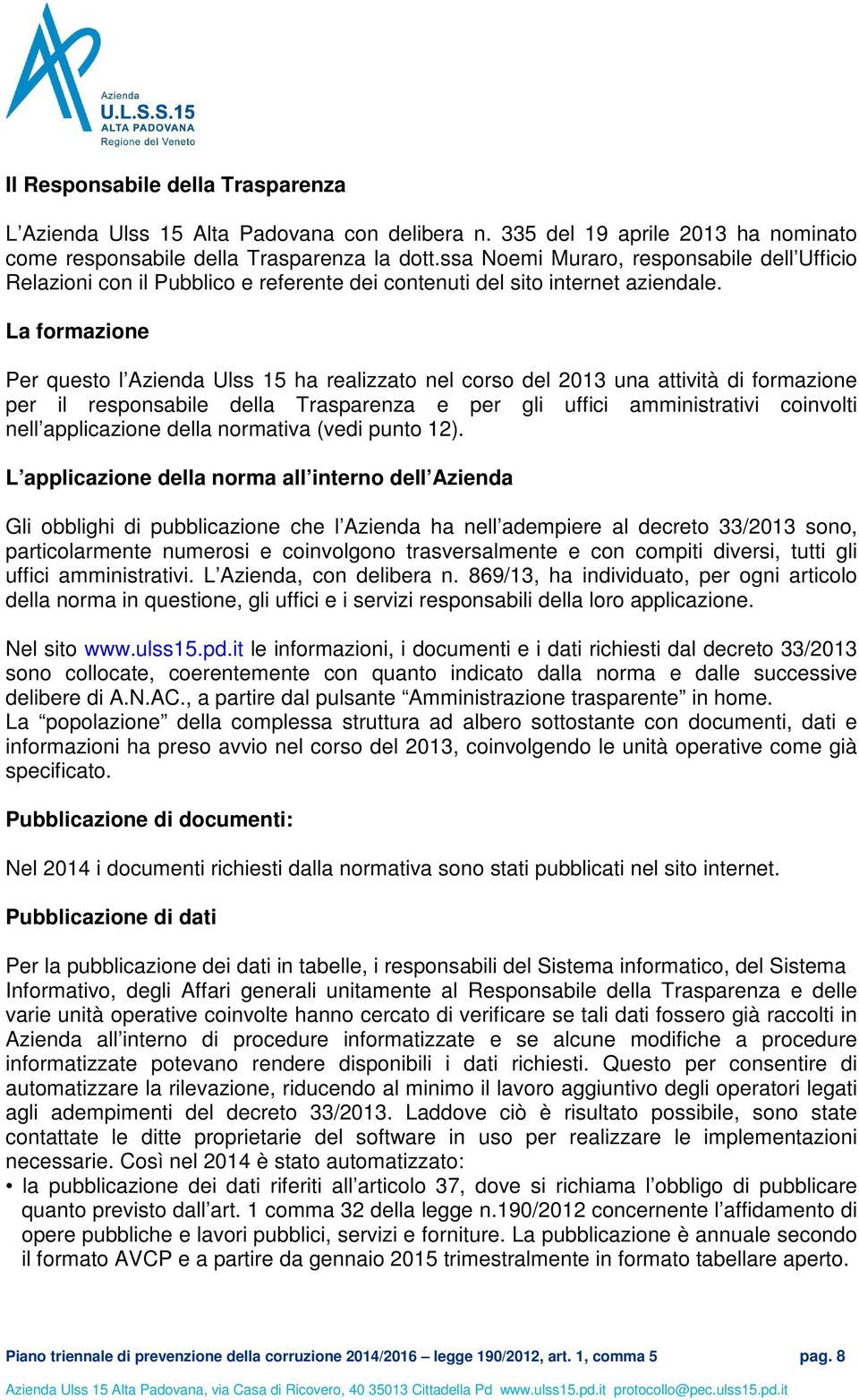 La formazione Per questo l Azienda Ulss 15 ha realizzato nel corso del 2013 una attività di formazione per il responsabile della Trasparenza e per gli uffici amministrativi coinvolti nell