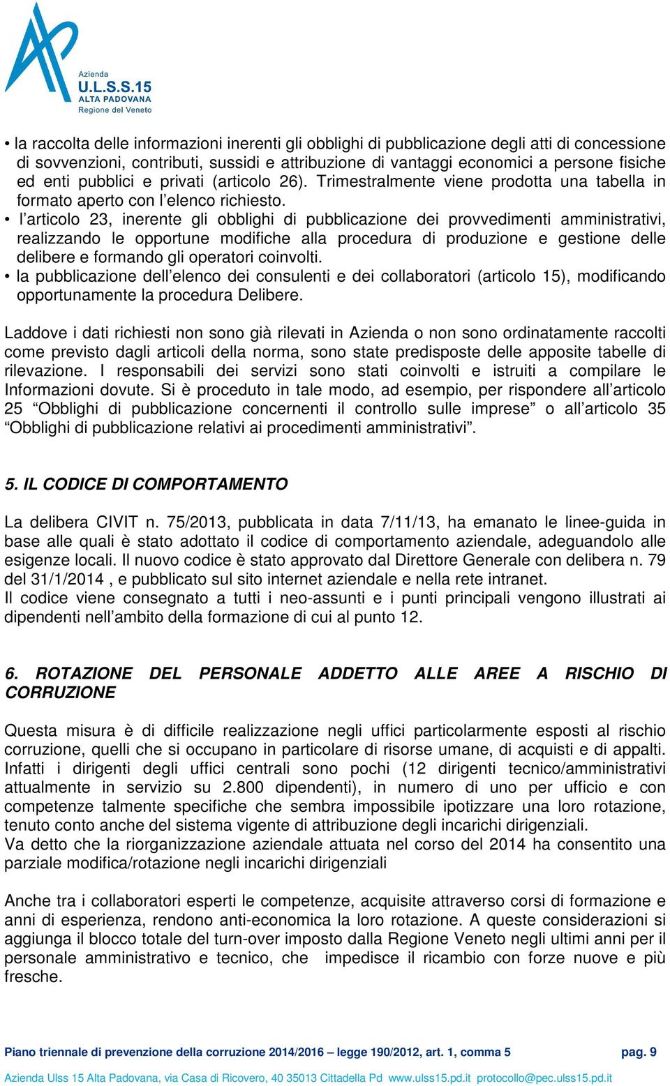 l articolo 23, inerente gli obblighi di pubblicazione dei provvedimenti amministrativi, realizzando le opportune modifiche alla procedura di produzione e gestione delle delibere e formando gli