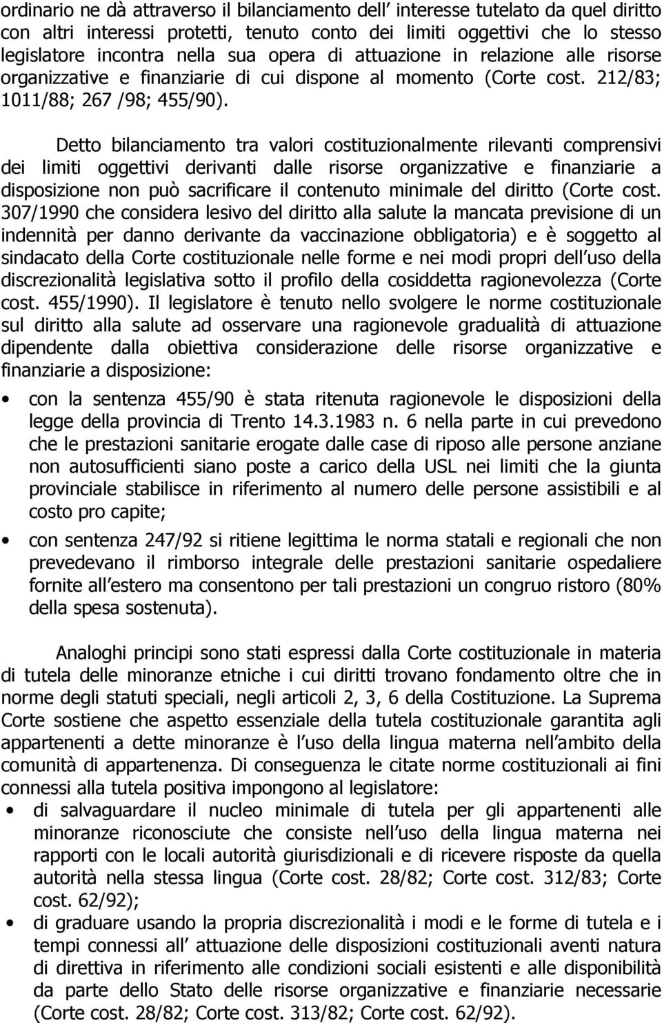 Detto bilanciamento tra valori costituzionalmente rilevanti comprensivi dei limiti oggettivi derivanti dalle risorse organizzative e finanziarie a disposizione non può sacrificare il contenuto