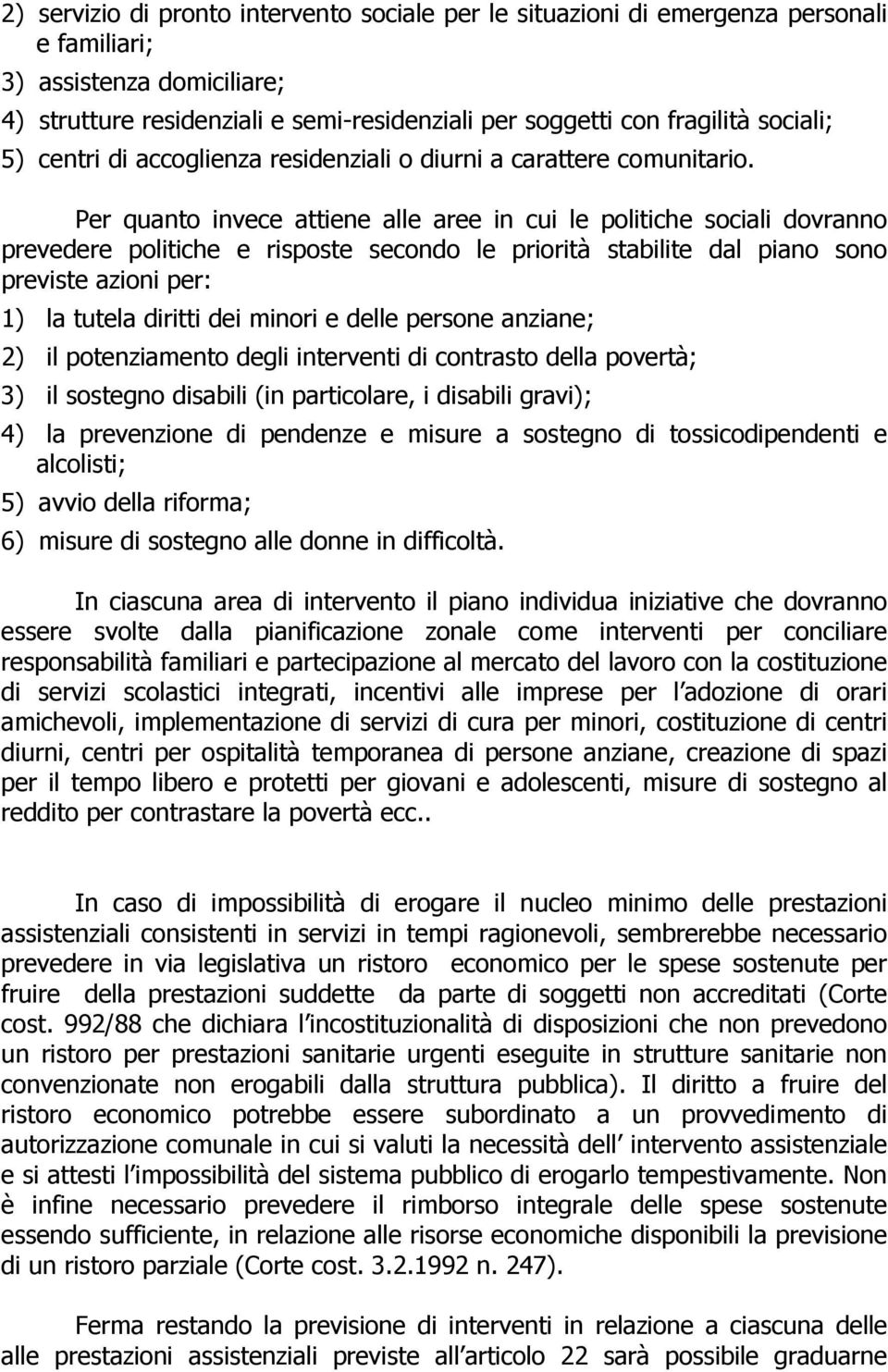 Per quanto invece attiene alle aree in cui le politiche sociali dovranno prevedere politiche e risposte secondo le priorità stabilite dal piano sono previste azioni per: 1) la tutela diritti dei