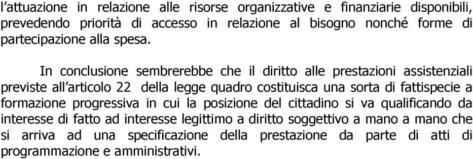 In conclusione sembrerebbe che il diritto alle prestazioni assistenziali previste all articolo 22 della legge quadro costituisca una sorta di