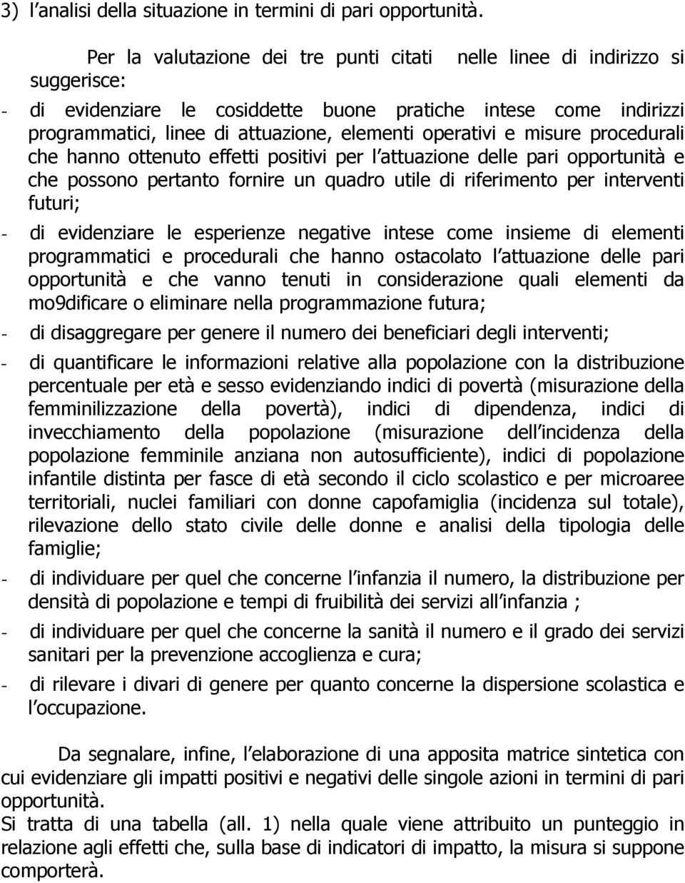 operativi e misure procedurali che hanno ottenuto effetti positivi per l attuazione delle pari opportunità e che possono pertanto fornire un quadro utile di riferimento per interventi futuri; - di