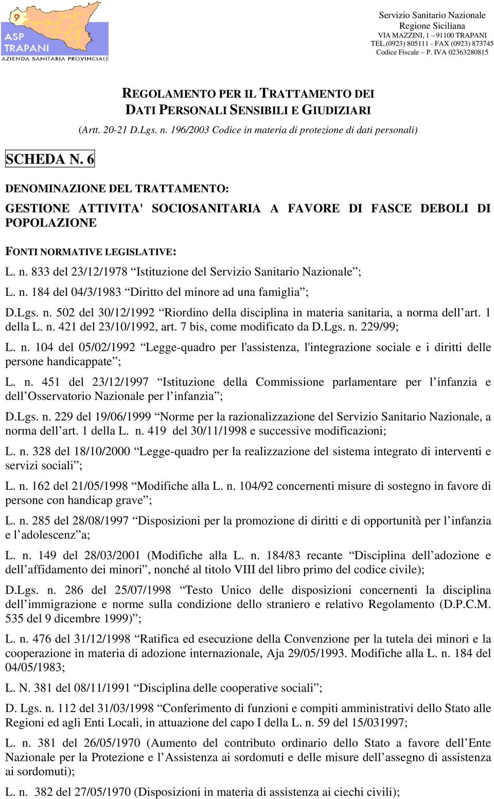 196/2003 Codice in materia di protezione di dati personali) DENOMINAZIONE DEL TRATTAMENTO: GESTIONE ATTIVITA' SOCIOSANITARIA A FAVORE DI FASCE DEBOLI DI POPOLAZIONE FONTI NORMATIVE LEGISLATIVE: L. n.