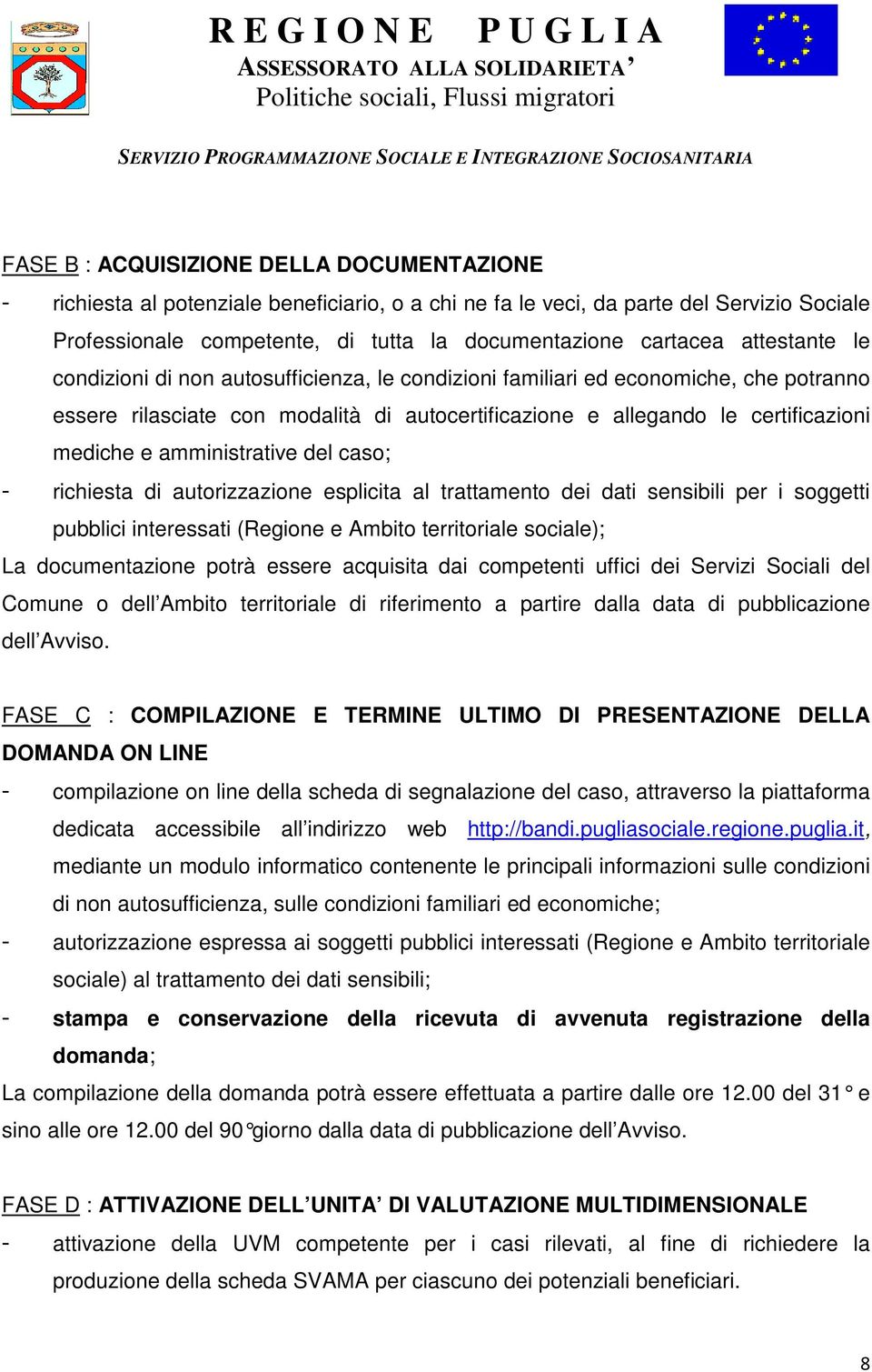 amministrative del caso; - richiesta di autorizzazione esplicita al trattamento dei dati sensibili per i soggetti pubblici interessati (Regione e Ambito territoriale sociale); La documentazione potrà