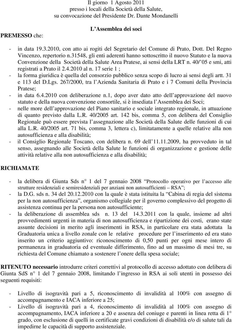 31548, gli enti aderenti hanno sottoscritto il nuovo Statuto e la nuova Convenzione della Società della Salute Area Pratese, ai sensi della LRT n. 40/ 05 e smi, atti registrati a Prato il 2.4.2010 al n.