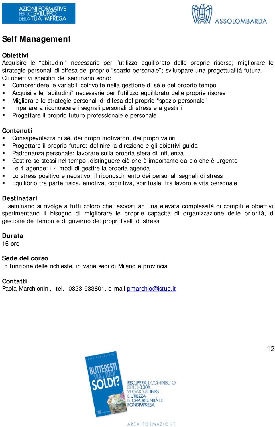 Gli obiettivi specifici del seminario sono: Comprendere le variabili coinvolte nella gestione di sé e del proprio tempo Acquisire le abitudini necessarie per l utilizzo equilibrato delle proprie