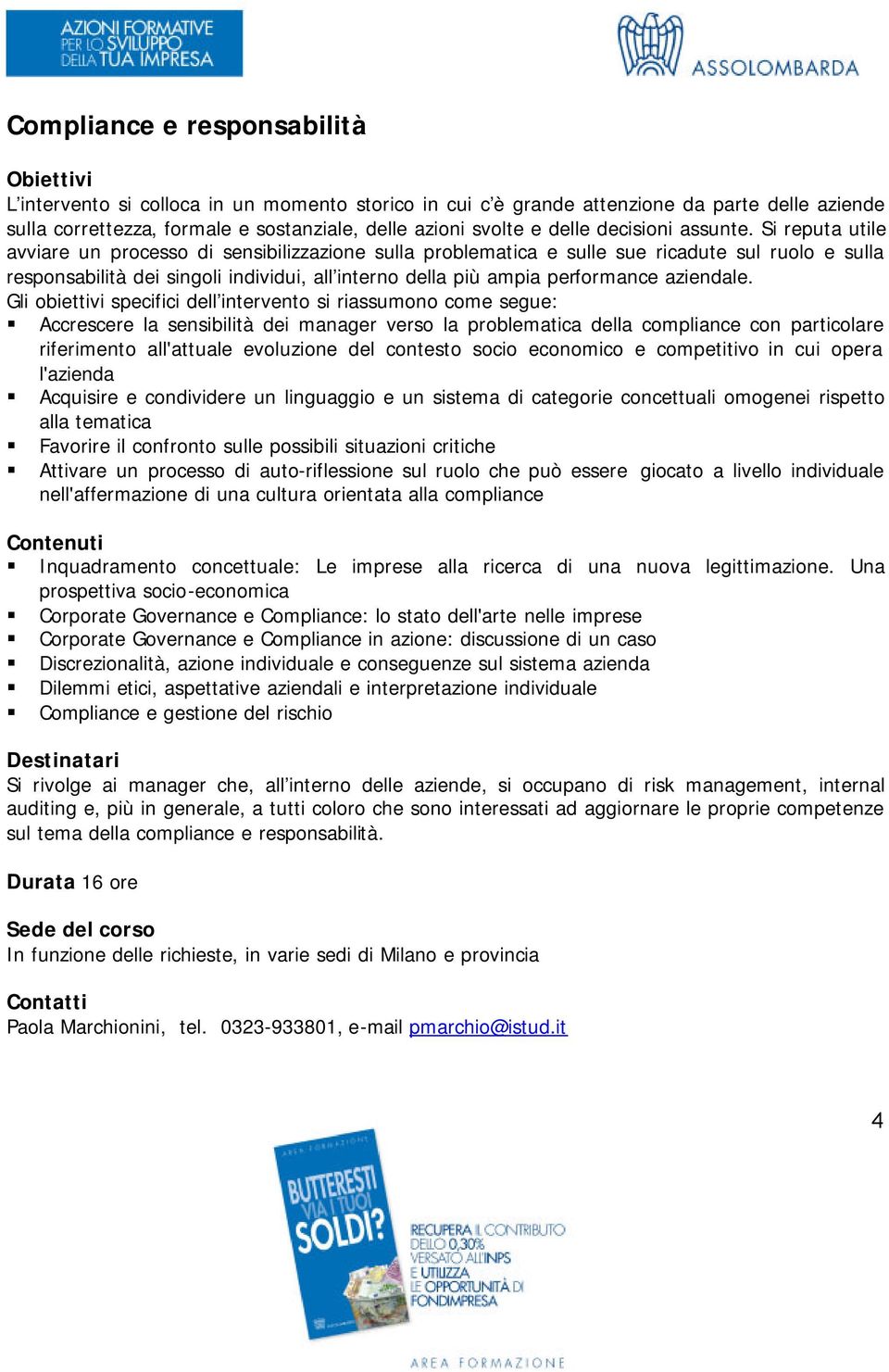 Si reputa utile avviare un processo di sensibilizzazione sulla problematica e sulle sue ricadute sul ruolo e sulla responsabilità dei singoli individui, all interno della più ampia performance