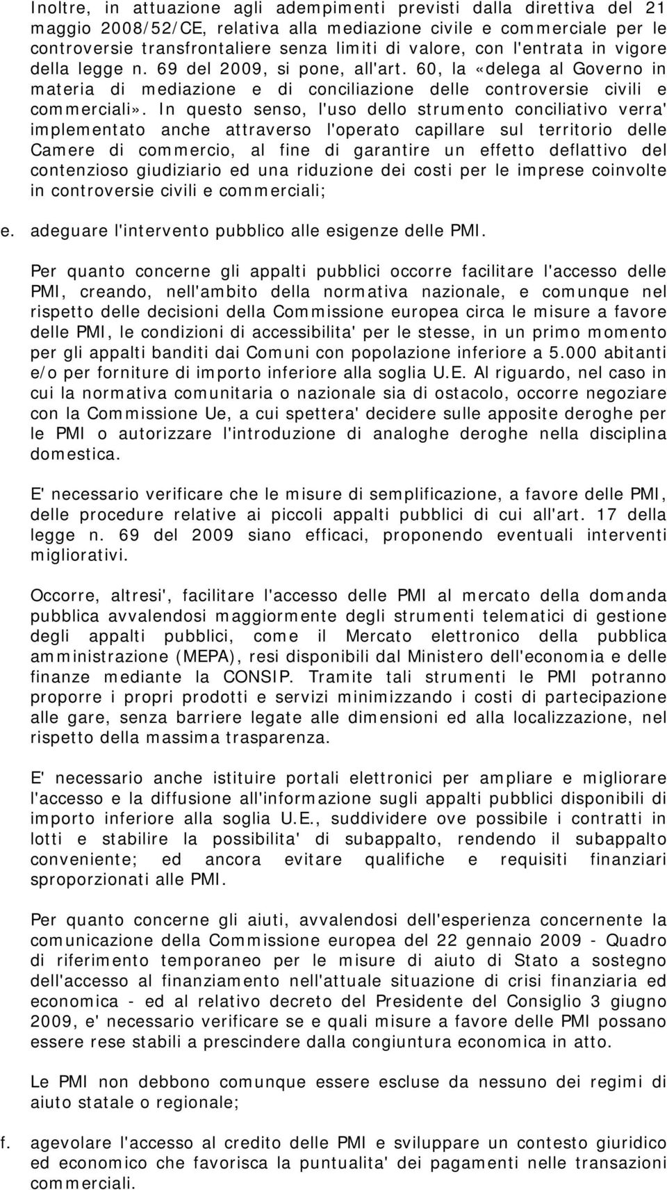 In questo senso, l'uso dello strumento conciliativo verra' implementato anche attraverso l'operato capillare sul territorio delle Camere di commercio, al fine di garantire un effetto deflattivo del