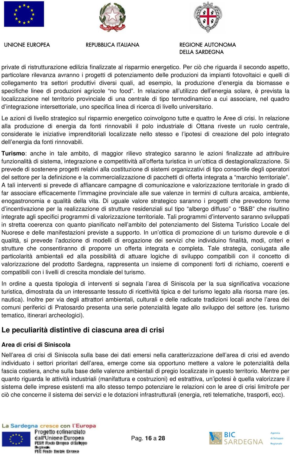 quali, ad esempio, la produzione d energia da biomasse e specifiche linee di produzioni agricole no food.