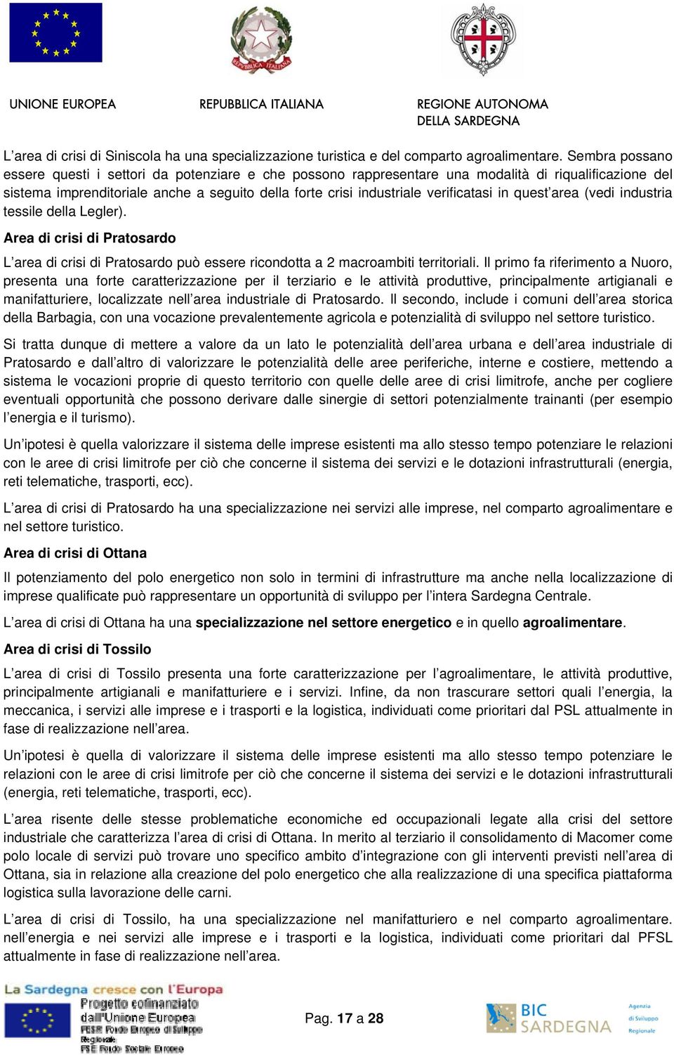 verificatasi in quest area (vedi industria tessile della Legler). Area di crisi di Pratosardo L area di crisi di Pratosardo può essere ricondotta a 2 macroambiti territoriali.