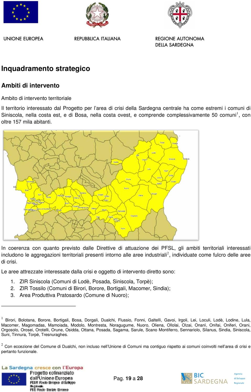 In coerenza con quanto previsto dalle Direttive di attuazione dei PFSL, gli ambiti territoriali interessati includono le aggregazioni territoriali presenti intorno alle aree industriali 2,