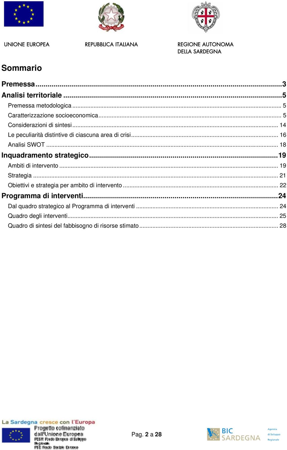 .. 18 Inquadramento strategico...19 Ambiti di intervento... 19 Strategia... 21 Obiettivi e strategia per ambito di intervento.