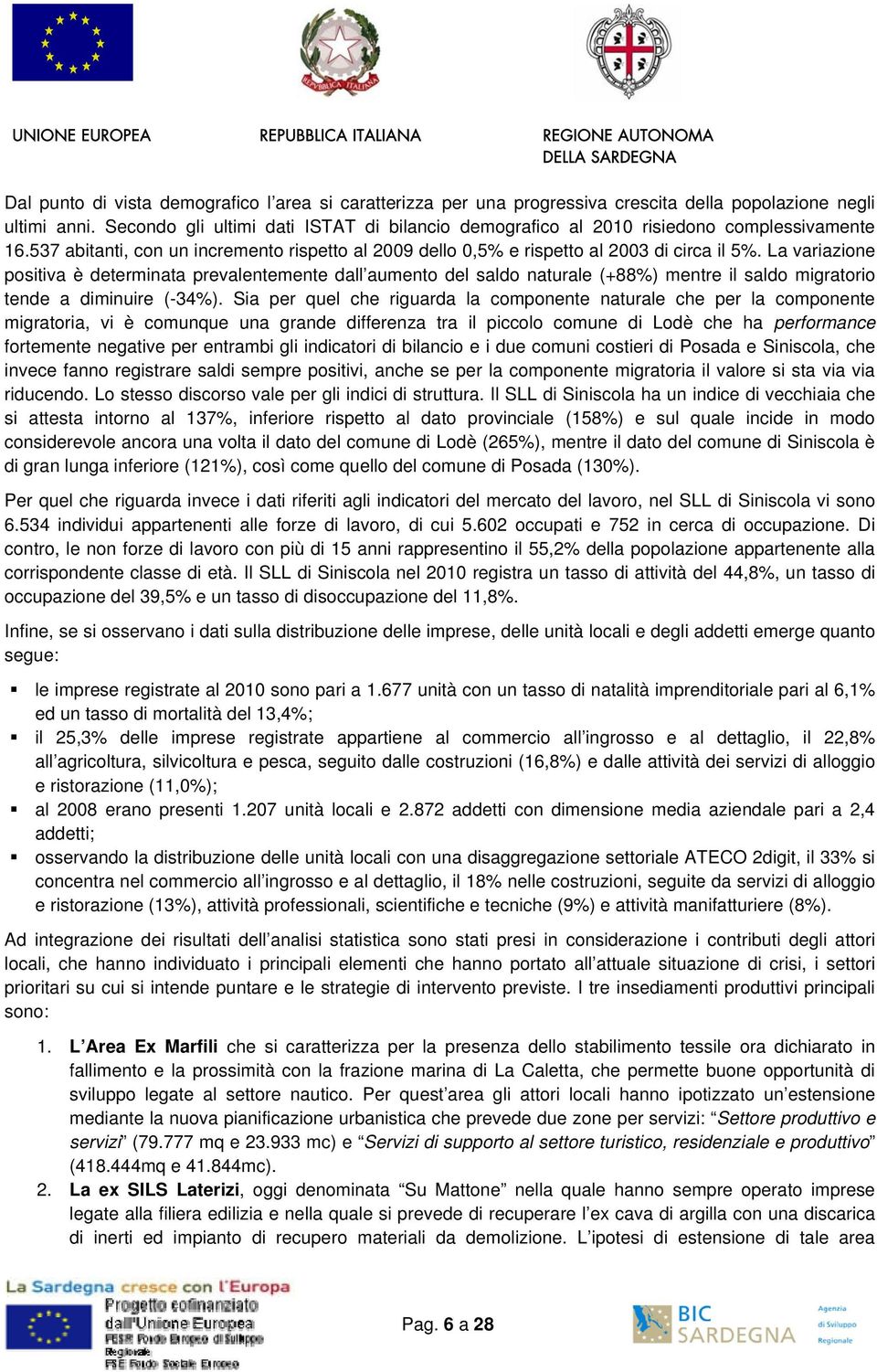 La variazione positiva è determinata prevalentemente dall aumento del saldo naturale (+88%) mentre il saldo migratorio tende a diminuire (-34%).