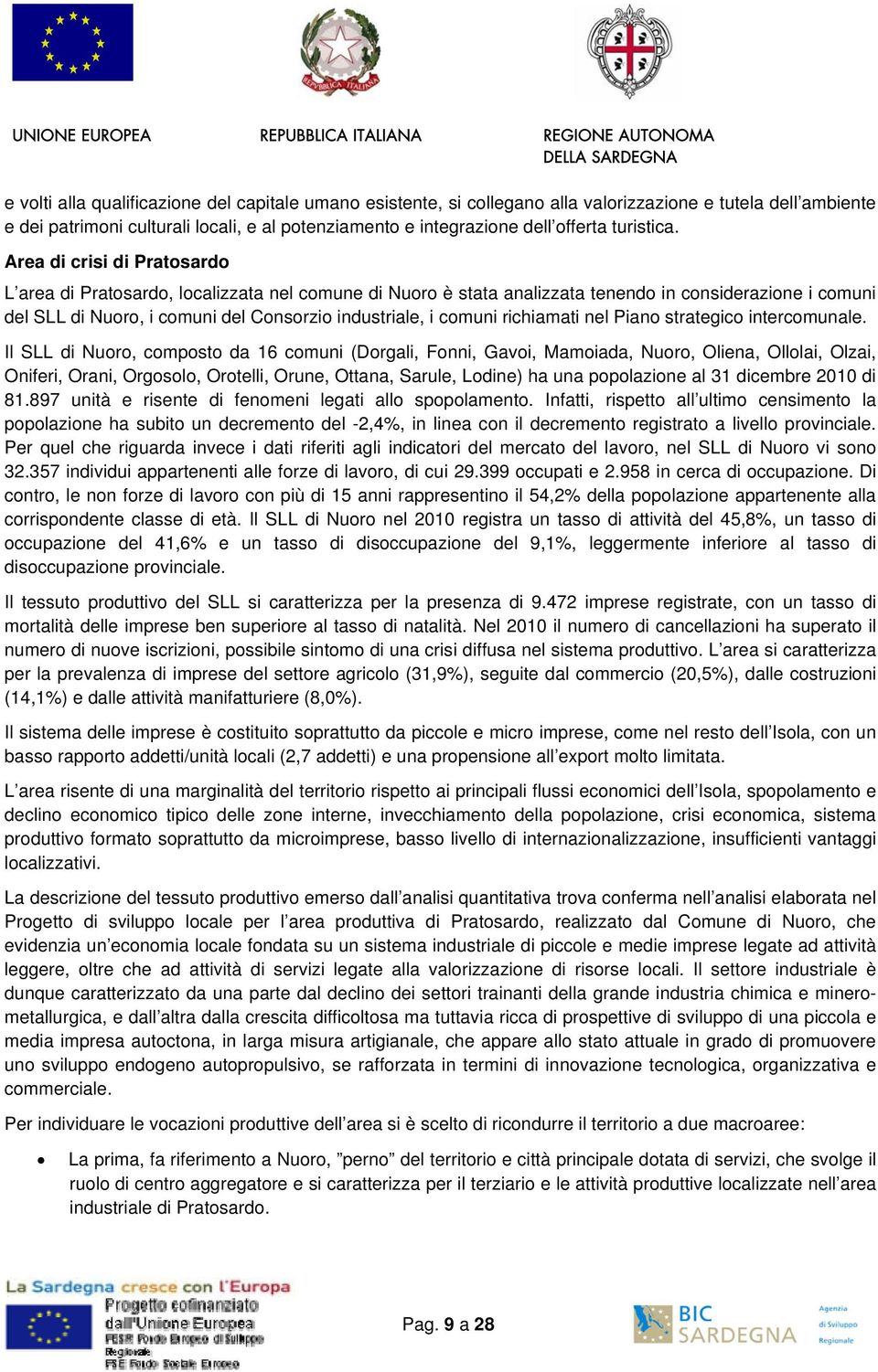 Area di crisi di Pratosardo L area di Pratosardo, localizzata nel comune di Nuoro è stata analizzata tenendo in considerazione i comuni del SLL di Nuoro, i comuni del Consorzio industriale, i comuni