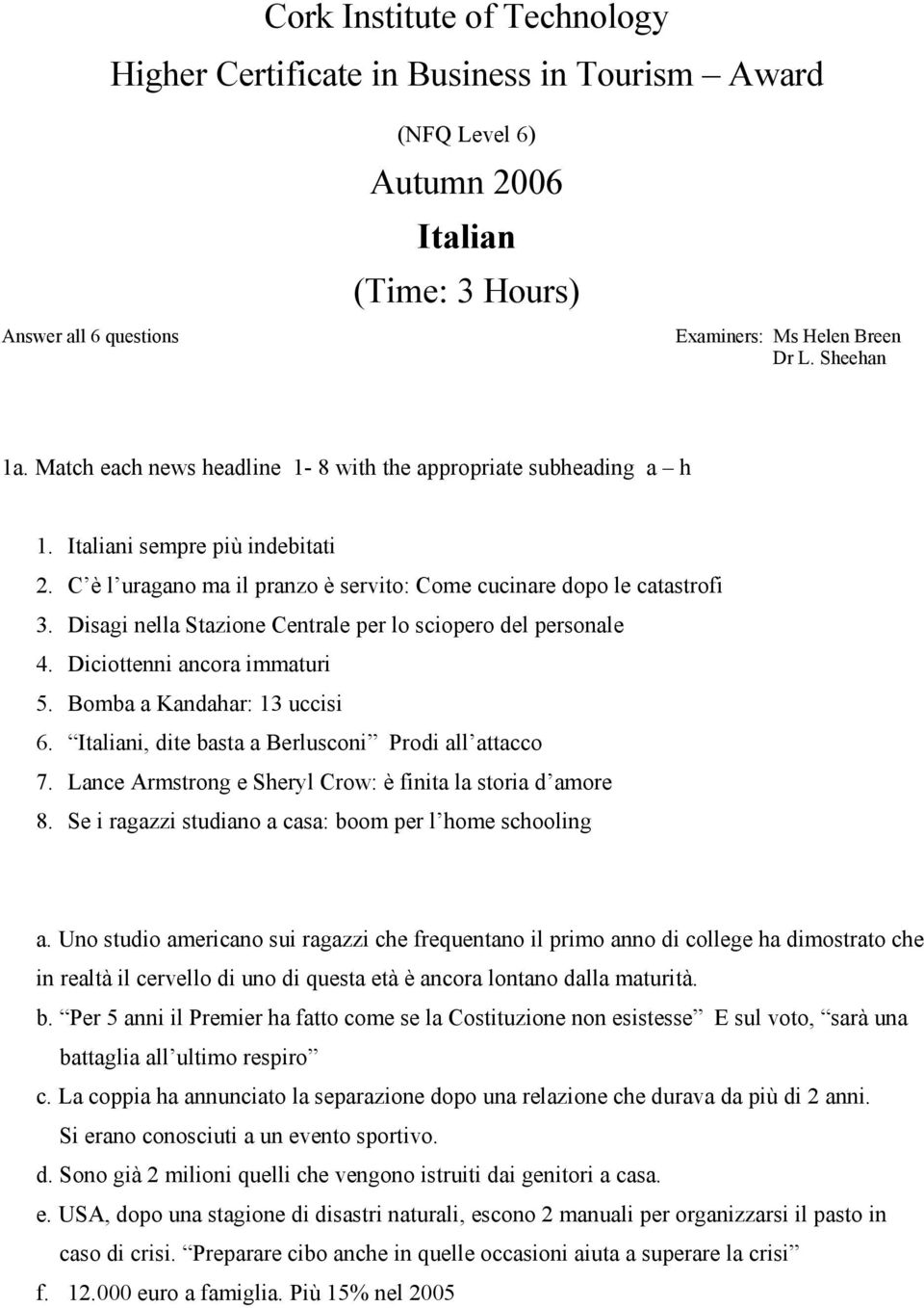 Disagi nella Stazione Centrale per lo sciopero del personale 4. Diciottenni ancora immaturi 5. Bomba a Kandahar: 13 uccisi 6. Italiani, dite basta a Berlusconi Prodi all attacco 7.