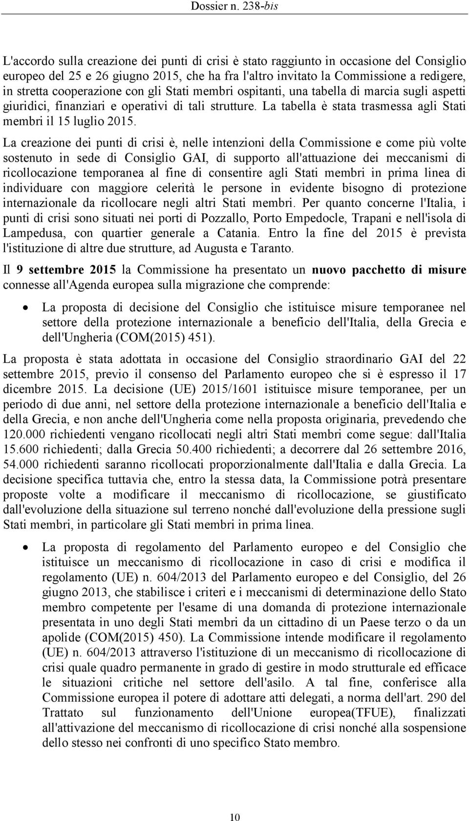 cooperazione con gli Stati membri ospitanti, una tabella di marcia sugli aspetti giuridici, finanziari e operativi di tali strutture. La tabella è stata trasmessa agli Stati membri il 15 luglio 2015.