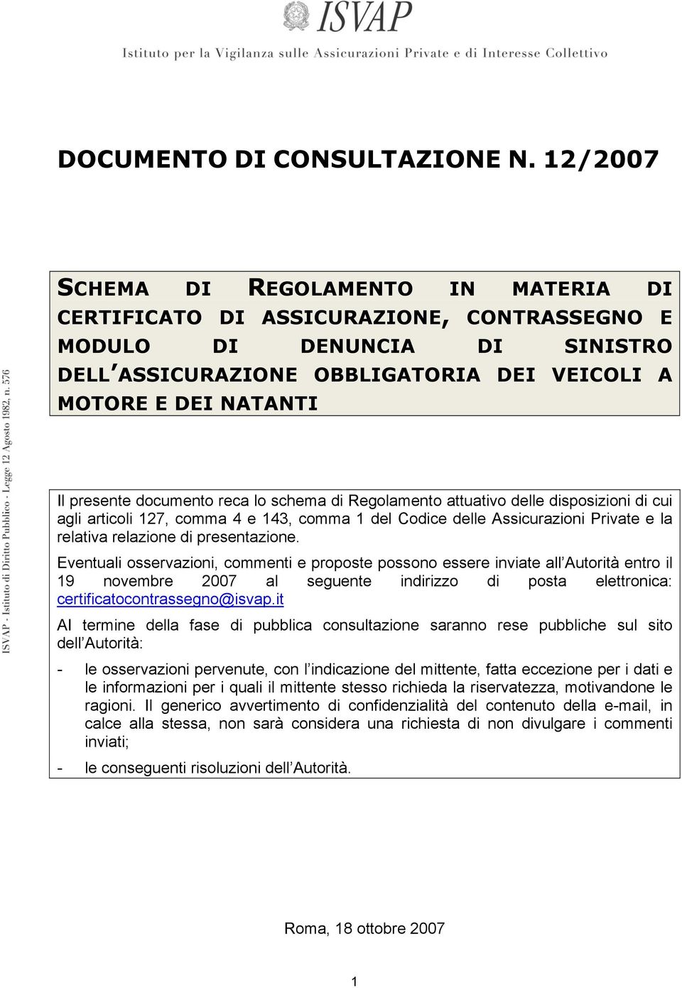 documento reca lo schema di Regolamento attuativo delle disposizioni di cui agli articoli 127, comma 4 e 143, comma 1 del Codice delle Assicurazioni Private e la relativa relazione di presentazione.