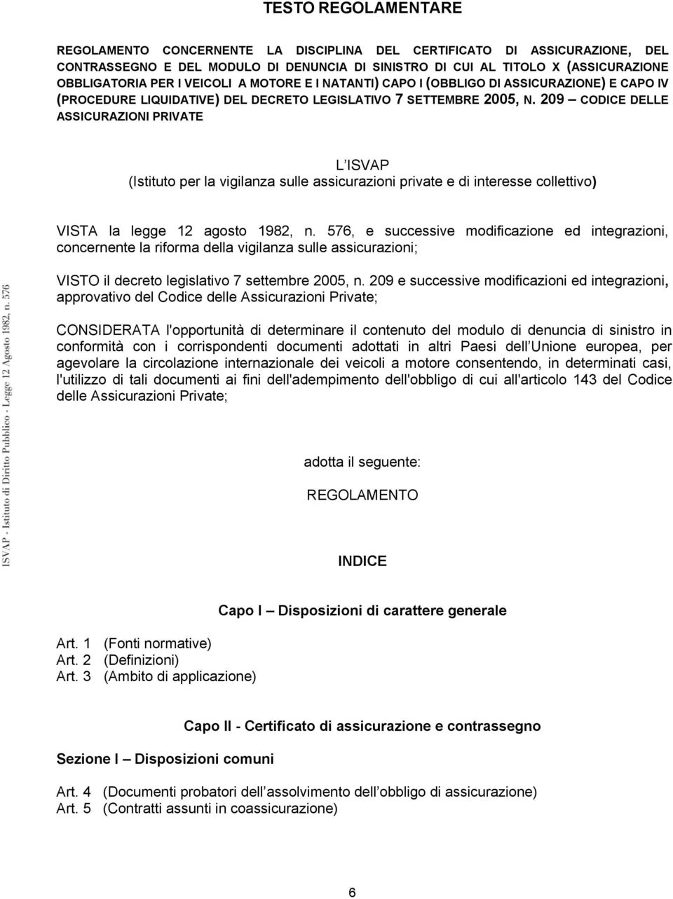 209 CODICE DELLE ASSICURAZIONI PRIVATE L ISVAP (Istituto per la vigilanza sulle assicurazioni private e di interesse collettivo) VISTA la legge 12 agosto 1982, n.