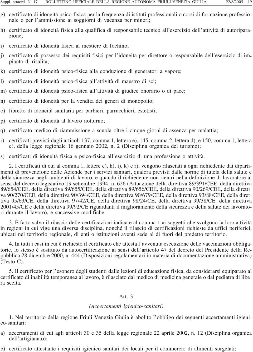 professionale o per l ammissione ai soggiorni di vacanza per minori; h) certificato di idoneità fisica alla qualifica di responsabile tecnico all esercizio dell attività di autoriparazione; i)