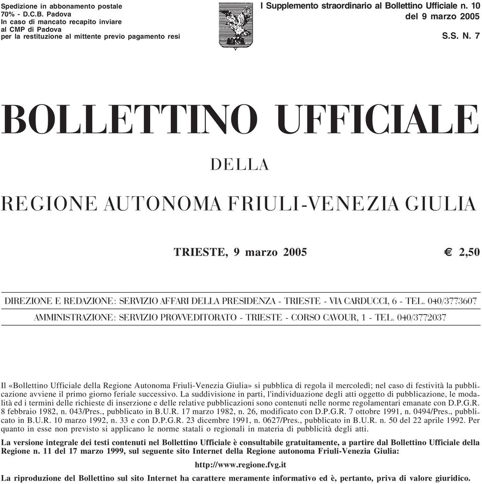 7 BOLLETTINO UFFICIALE DELLA REGIONE AUTONOMA FRIULI-VENEZIA GIULIA TRIESTE, 9 marzo 2005 2,50 DIREZIONE E REDAZIONE: SERVIZIO AFFARI DELLA PRESIDENZA - TRIESTE - VIA CARDUCCI, 6 - TEL.