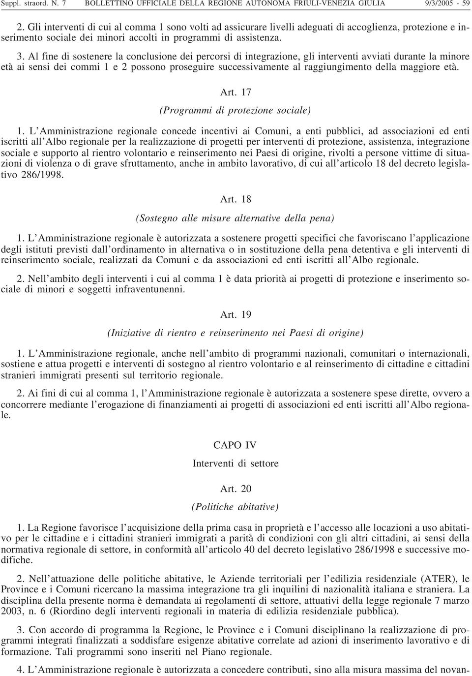 Al fine di sostenere la conclusione dei percorsi di integrazione, gli interventi avviati durante la minore età ai sensi dei commi 1e2possono proseguire successivamente al raggiungimento della