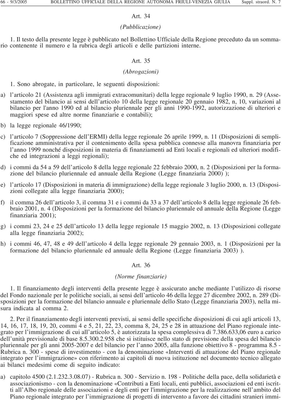 35 (Abrogazioni) 1. Sono abrogate, in particolare, le seguenti disposizioni: a) l articolo 21 (Assistenza agli immigrati extracomunitari) della legge regionale 9 luglio 1990, n.